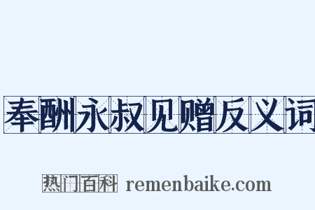 奉酬永叔见赠反义词是什么意思的图片